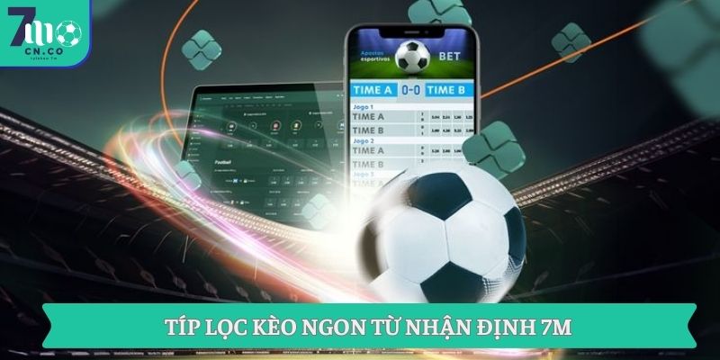 Nhận Định Từ Chuyên Gia 7m Và Soi Kèo Nhà Cái Chi Tiết 9 Típ lọc kèo ngon từ nhận định 7M