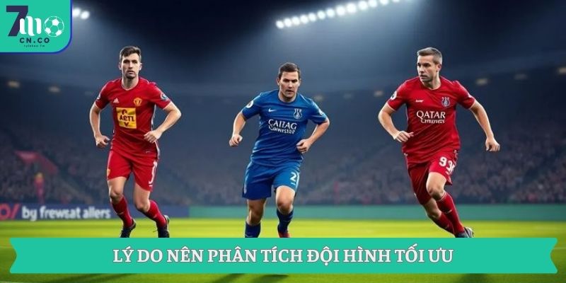 Phân Tích Đội Hình Tối Ưu Cho Trận Đấu Của Bạn Tại 7m 7 Lý do nên phân tích đội hình tối ưu