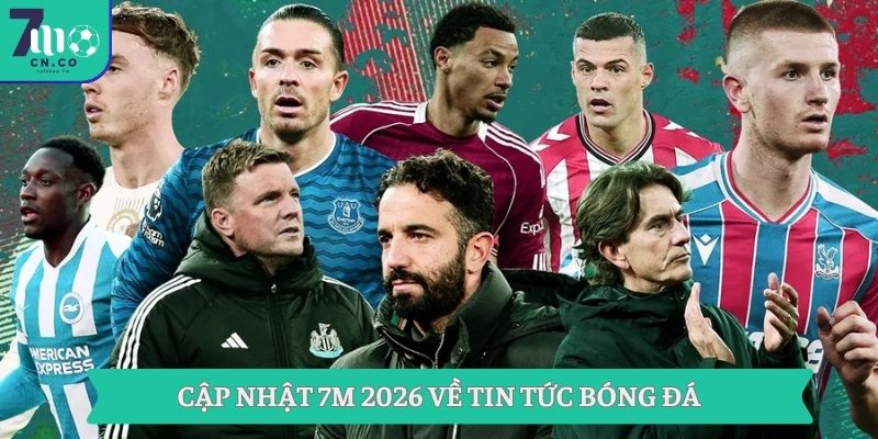 Cập nhật 7m 2026 về tin tức bóng đá