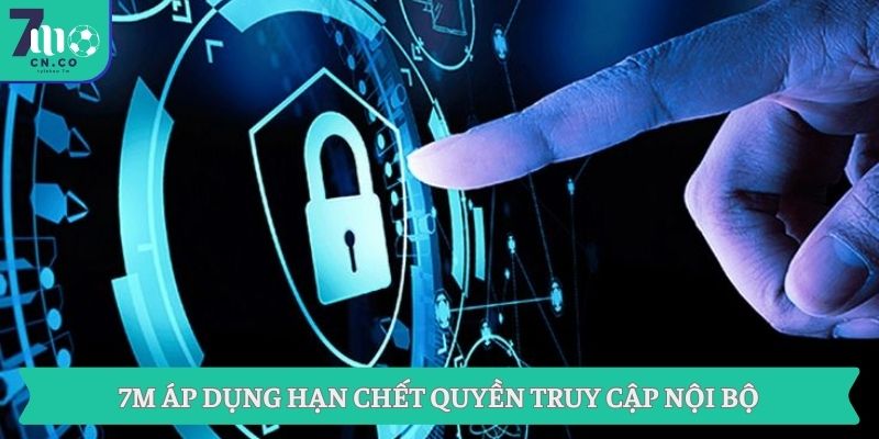 7M áp dụng hạn chế quyền truy cập nội bộ