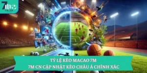 Tỷ lệ kèo Macao 7M – 7M CN cập nhật kèo châu Á chính xác