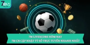 7M Livescore hôm nay – 7M CN cập nhật tỷ số trực tuyến nhanh nhất